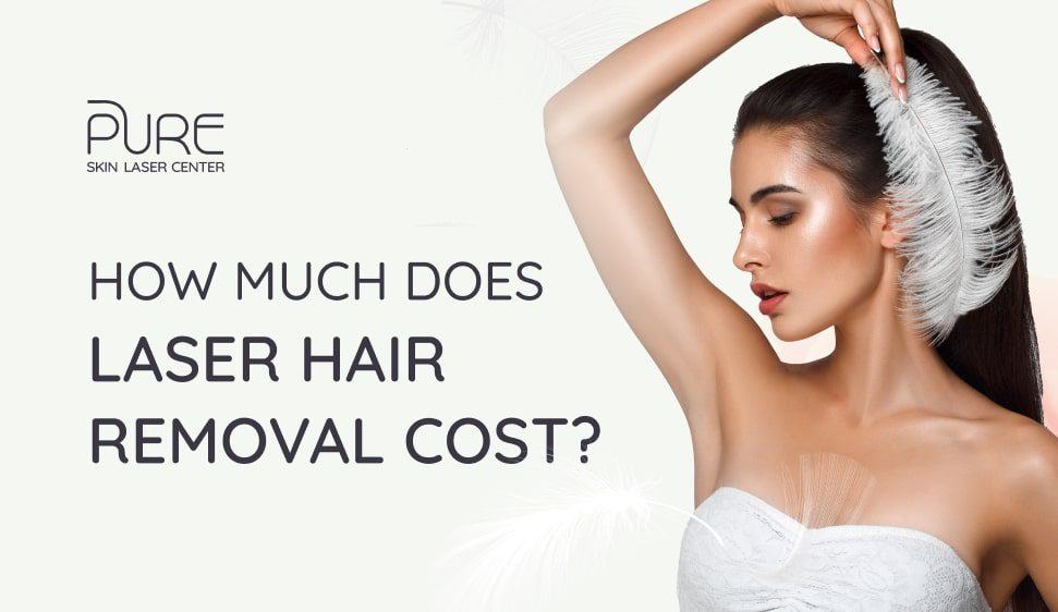 How Much Does Laser Hair Removal Cost? - Pure skin Laser Center